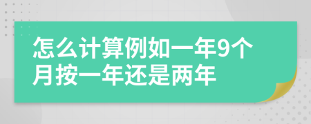 怎么计算例如一年9个月按一年还是两年