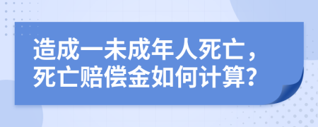 造成一未成年人死亡，死亡赔偿金如何计算？