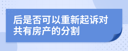 后是否可以重新起诉对共有房产的分割