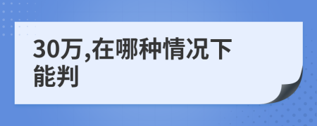 30万,在哪种情况下能判