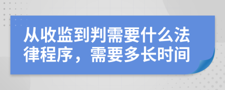 从收监到判需要什么法律程序，需要多长时间