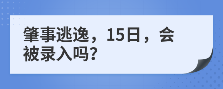 肇事逃逸，15日，会被录入吗？