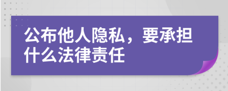 公布他人隐私，要承担什么法律责任