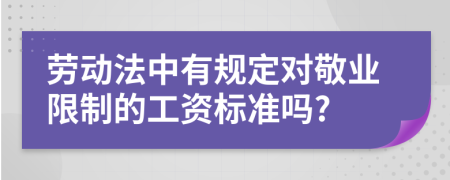 劳动法中有规定对敬业限制的工资标准吗?