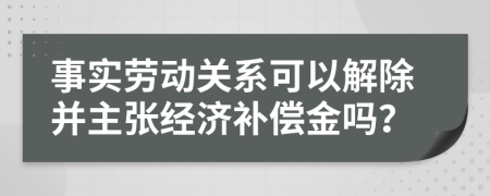 事实劳动关系可以解除并主张经济补偿金吗？