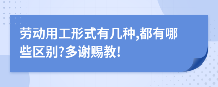 劳动用工形式有几种,都有哪些区别?多谢赐教!