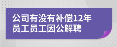 公司有没有补偿12年员工员工因公解聘