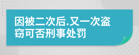 因被二次后.又一次盗窃可否刑事处罚