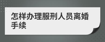 怎样办理服刑人员离婚手续