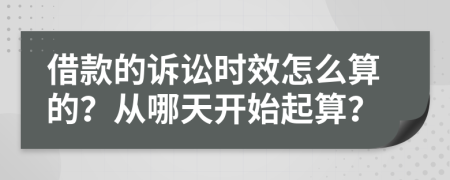 借款的诉讼时效怎么算的？从哪天开始起算？