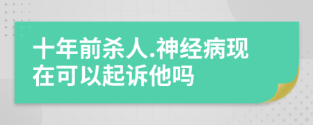 十年前杀人.神经病现在可以起诉他吗