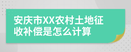 安庆市XX农村土地征收补偿是怎么计算