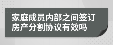 家庭成员内部之间签订房产分割协议有效吗