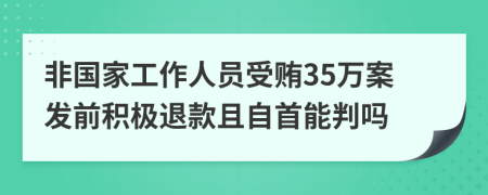 非国家工作人员受贿35万案发前积极退款且自首能判吗