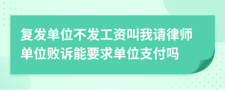 复发单位不发工资叫我请律师单位败诉能要求单位支付吗