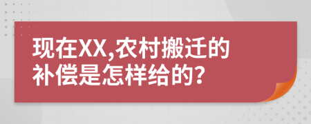 现在XX,农村搬迁的补偿是怎样给的？