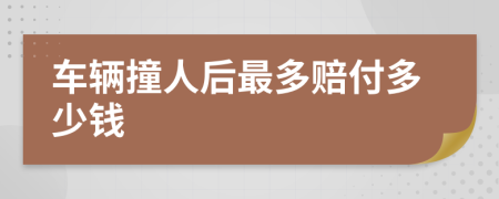 车辆撞人后最多赔付多少钱