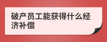 破产员工能获得什么经济补偿