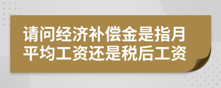 请问经济补偿金是指月平均工资还是税后工资