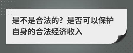 是不是合法的？是否可以保护自身的合法经济收入