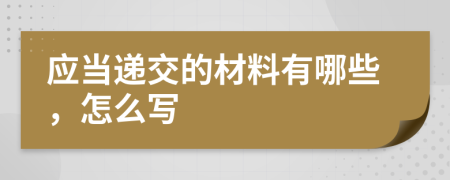 应当递交的材料有哪些，怎么写