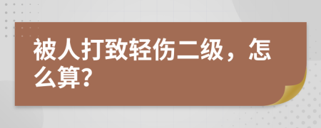 被人打致轻伤二级，怎么算？