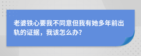 老婆铁心要我不同意但我有她多年前出轨的证据，我该怎么办？