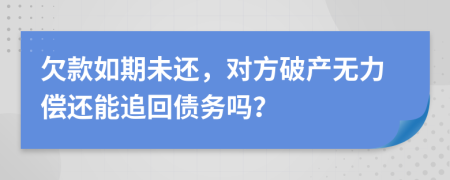 欠款如期未还，对方破产无力偿还能追回债务吗？