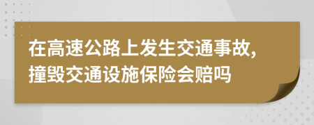 在高速公路上发生交通事故,撞毁交通设施保险会赔吗