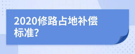 2020修路占地补偿标准？