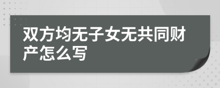 双方均无子女无共同财产怎么写