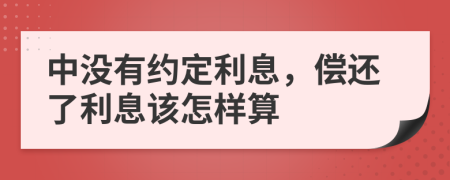 中没有约定利息，偿还了利息该怎样算