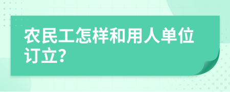 农民工怎样和用人单位订立？