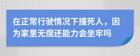 在正常行驶情况下撞死人，因为家里无偿还能力会坐牢吗