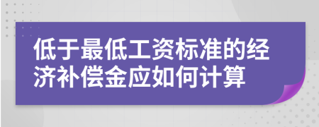 低于最低工资标准的经济补偿金应如何计算