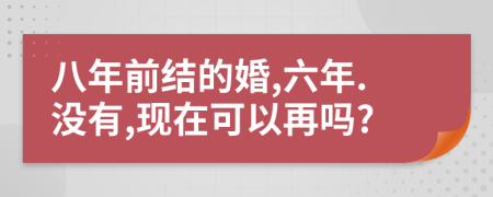 八年前结的婚,六年.没有,现在可以再吗?