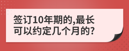 签订10年期的,最长可以约定几个月的?