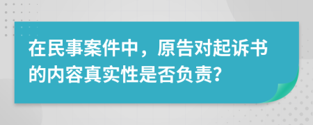 在民事案件中，原告对起诉书的内容真实性是否负责？