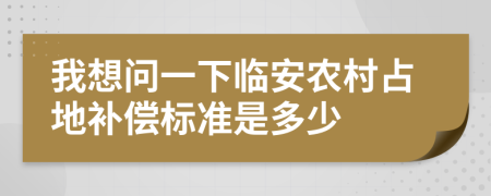 我想问一下临安农村占地补偿标准是多少