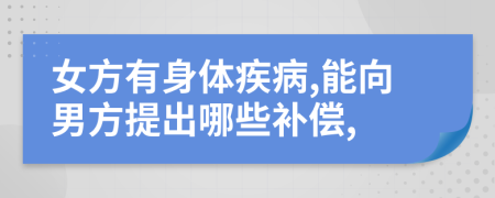 女方有身体疾病,能向男方提出哪些补偿,