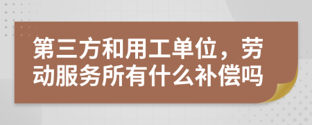 第三方和用工单位，劳动服务所有什么补偿吗