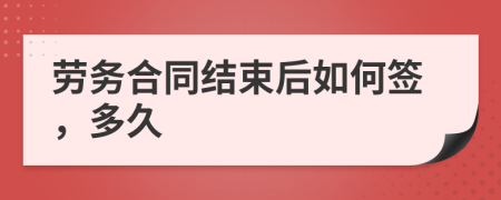 劳务合同结束后如何签，多久