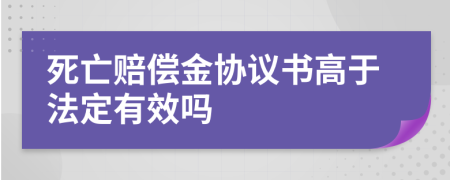 死亡赔偿金协议书高于法定有效吗