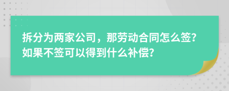 拆分为两家公司，那劳动合同怎么签？如果不签可以得到什么补偿？