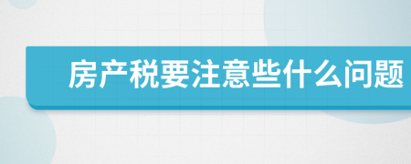 房产税要注意些什么问题