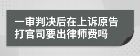 一审判决后在上诉原告打官司要出律师费吗