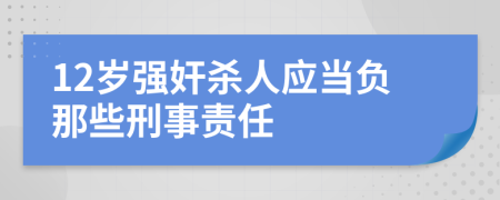 12岁强奸杀人应当负那些刑事责任