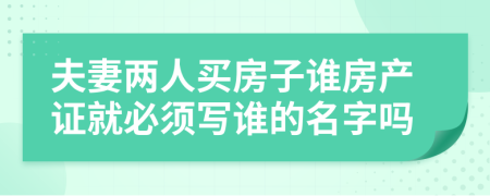 夫妻两人买房子谁房产证就必须写谁的名字吗