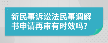 新民事诉讼法民事调解书申请再审有时效吗？