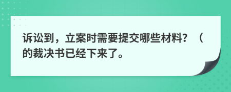 诉讼到，立案时需要提交哪些材料？（的裁决书已经下来了。